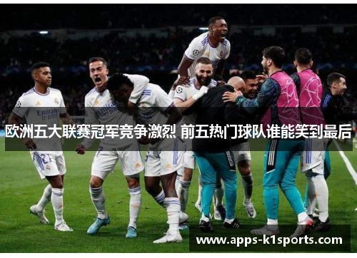 欧洲五大联赛冠军竞争激烈 前五热门球队谁能笑到最后