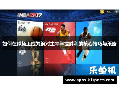 如何在球场上成为绝对主宰掌握胜利的核心技巧与策略