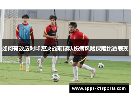 如何有效应对印澳决战前球队伤病风险保障比赛表现