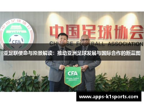 亚足联使命与愿景解读：推动亚洲足球发展与国际合作的新蓝图